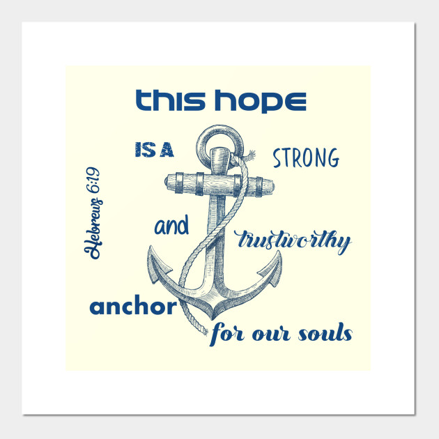 This Hope Is A Strong And Trustworthy Anchor For Our Souls Bible Verse Quote Hebrews 6 19 Jesus God Worship Witness Christian Design Christian Posters And Art Prints Teepublic
