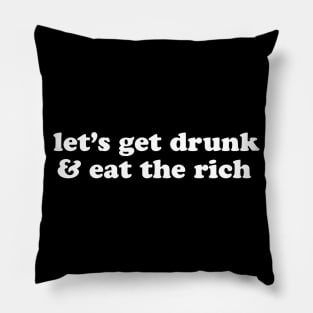 Let's Get Drunk and Eat the Rich Anarchist Socialist Anti Capitalist Pillow