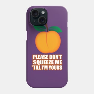 Please don't squeeze me 'till I'm yours Phone Case