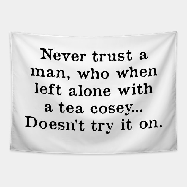 Never Trust A Man Who When Left Alone With A Tea Cosey Tapestry by kindxinn