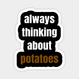 Always Thinking About Potatoes Magnet