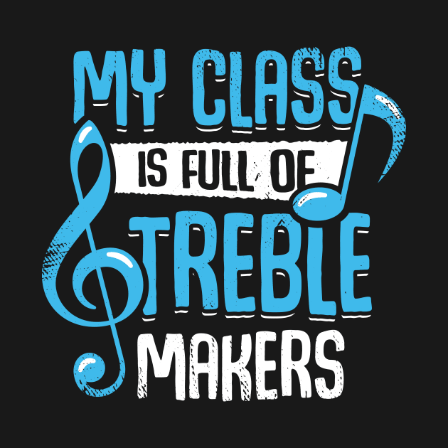 My Class Is Full Of Treble Makers by Dolde08