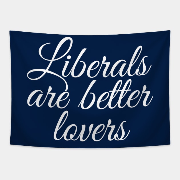 Liberals are Better Lovers Tapestry by epiclovedesigns