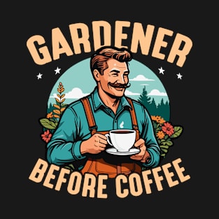 Gardener Before Coffee Loves Planting Coffee Lover T-Shirt