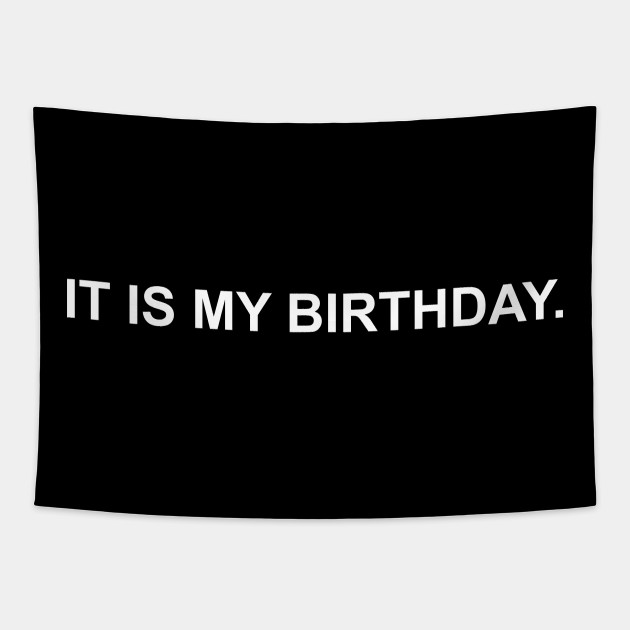 It is my birthday. - Inspired by The Office scene - It Is My Birthday -  Tapestry | TeePublic