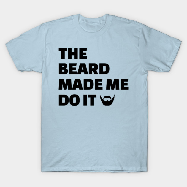 Disover The Beard Made Me Do It Shirt - Bearded Man Gift - T-Shirt