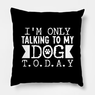 Talking to my Dog Today Pillow