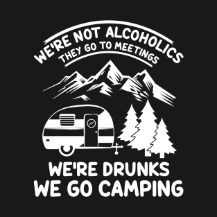 We're Not Alcoholics They Go to Meetings Funny Camping Night T-Shirt