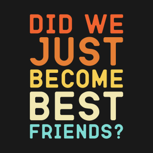 Step Brothers Quote, Did We Just Become Best Friends? T-Shirt