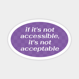 If Its Not Accessible Then Its Not Acceptable Magnet