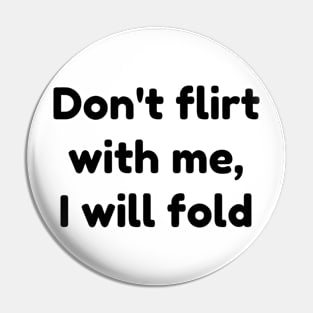 don't flirt with me i will fold Pin