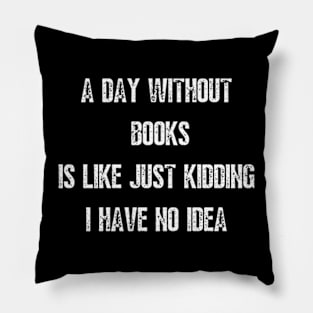 A day without books is like just kidding I have no idea Pillow