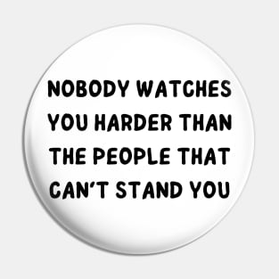 nobody watches you harder than the people that can't stand you Pin