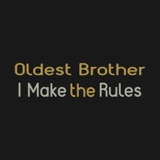 Oldest Brother, I Make The Rules. T-Shirt