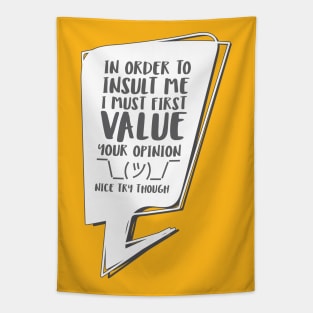 In order to insult me, I must first value your opinion Tapestry