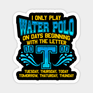 I Only Play Water Polo On Days Beginning With "T" Magnet