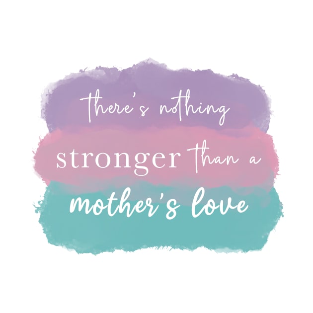 A mother’s love is the strongest love in the world by Designs by Twilight