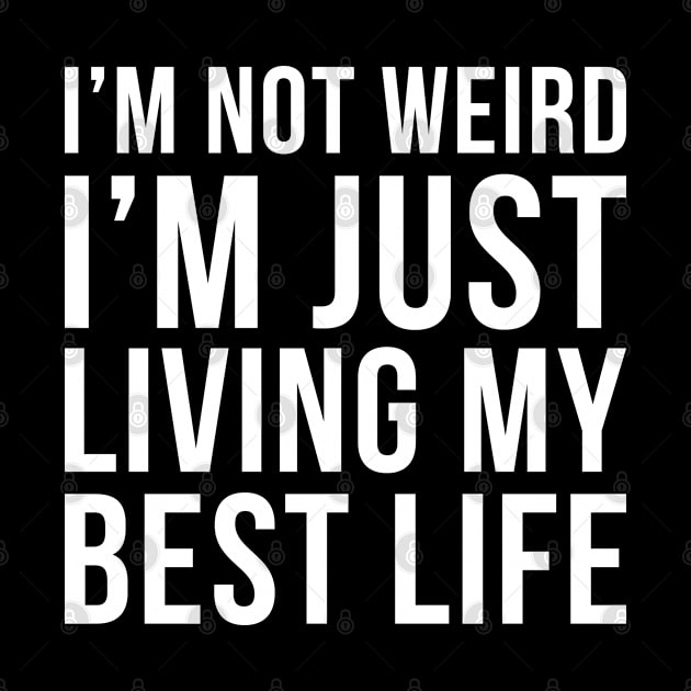 Im Not Weird Im Just Living My Best Life by DesignINKZ