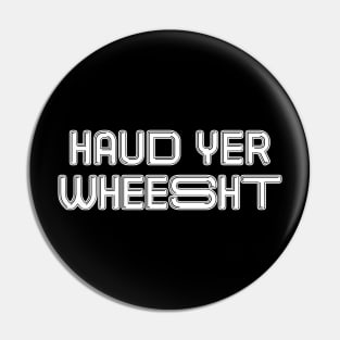 HAUD YER WHEESHT, Scots Language Phrase Pin