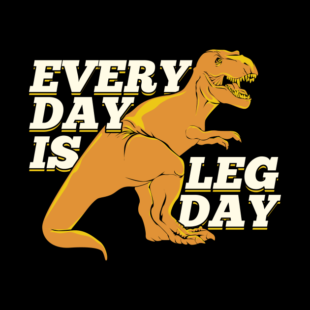 Every Day Is Leg Day by Dolde08