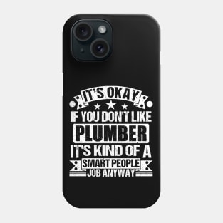 Plumber lover It's Okay If You Don't Like Plumber It's Kind Of A Smart People job Anyway Phone Case