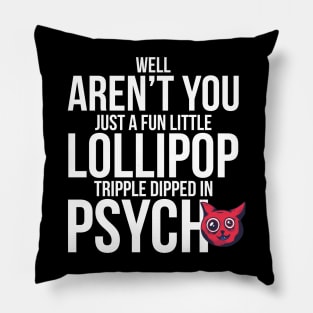 Well Aren´t You Just A Fun Little Lollipop Tripple Dipped In Psycho Pillow