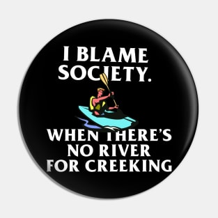 I Blame Society When There's No River For Creeking Pin