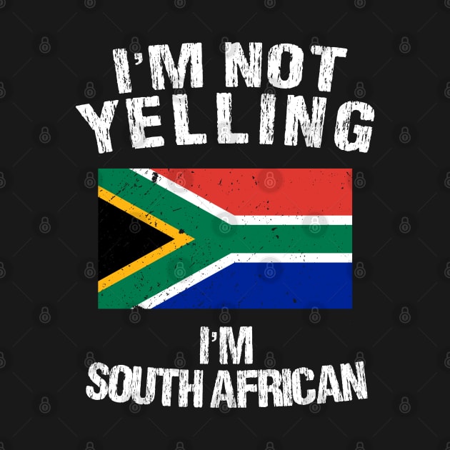 I'm Not Yelling I'm South African by TShirtWaffle1