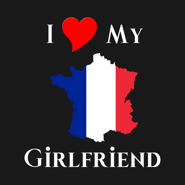 I Love My French Girlfriend by CoastalDesignStudios