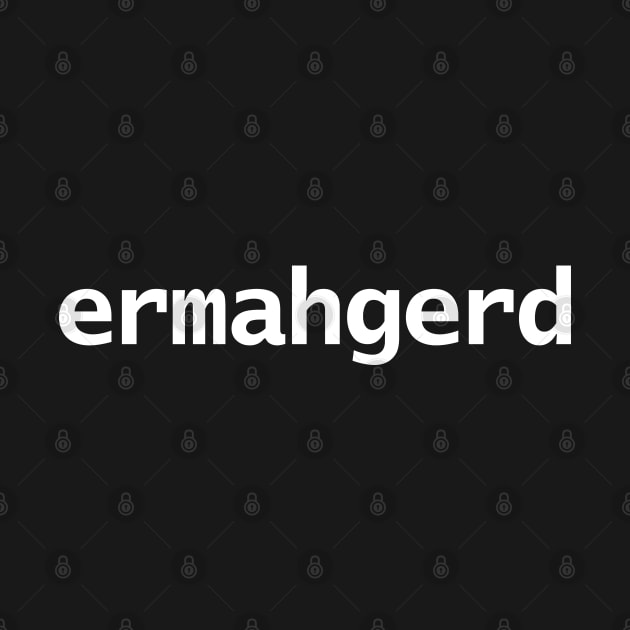 Ermahgerd Minimal Typography White Text by ellenhenryart