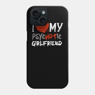 i love my psychotic girlfriend Phone Case