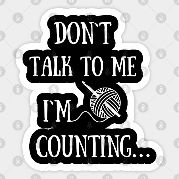 Don't talk to me i'm counting funny crochet quotes - Crochet Lover - Sticker | TeePublic Don't talk to me i'm counting funny crochet quotes - Crochet Lover - Sticker | TeePublic