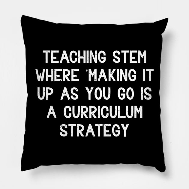 Teaching STEM Where 'making it up as you go' is a curriculum strategy Pillow by trendynoize