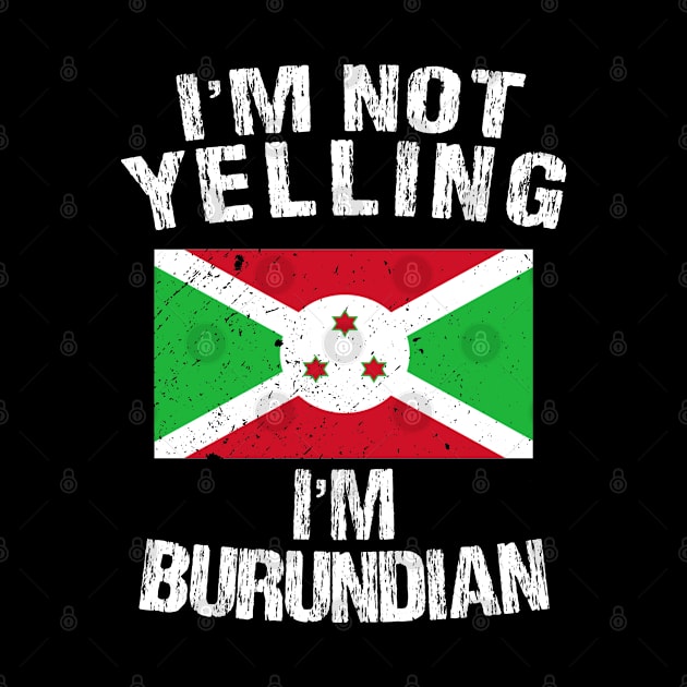 I'm Not Yelling I'm Burundian by TShirtWaffle1