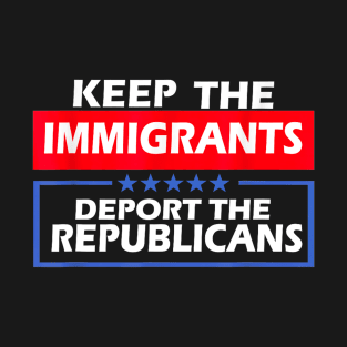 Keep The Immigrants Deport The Republicans T-Shirt