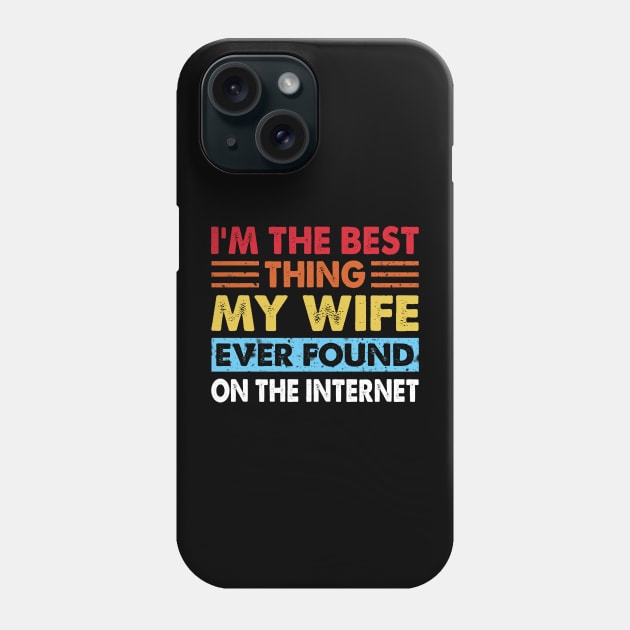 I'm The Best Thing My Wife Ever Found On The Internet Phone Case by S-Log