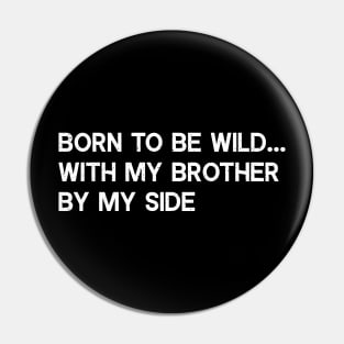 Born to be wild with my brother by my side Pin