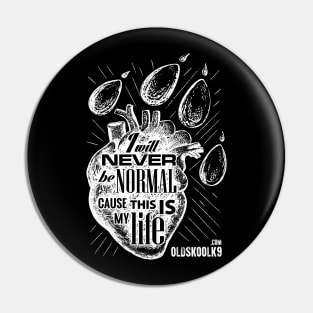 I will never be normal, cause this is my life Pin