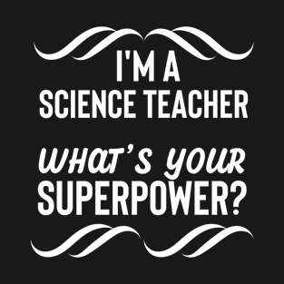 I'm a Science Teacher, What's Your Superpower? T-Shirt