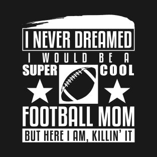 Never Dreamed I Would Be A Cool Football Mom T-Shirt