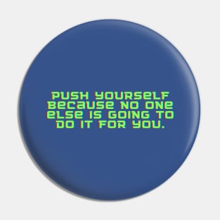 Push yourself because no one else is going to do it for you. Pin