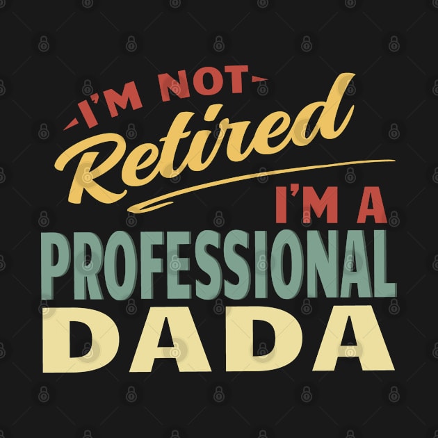 Dada Shirts For Men Funny Fathers Day Retired Dada I'm Not Retired I'm A Professional Dada by Jas-Kei Designs