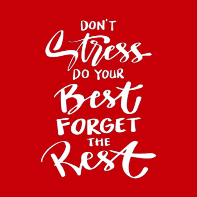 DON'T Stress DO YOUR Best FORGET THE Rest..... by anidiots