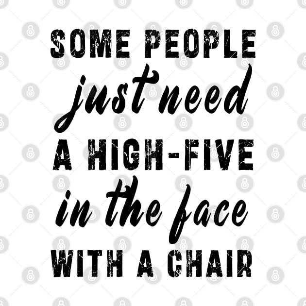 some people need just a high five in the face with a chair by Ksarter