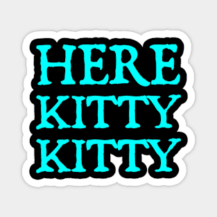 Here Kitty Kitty Magnet