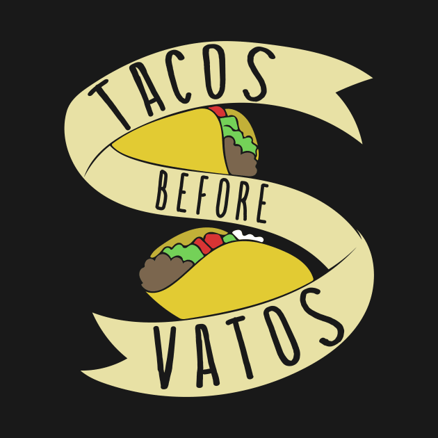 Tacos before Vatos by bubbsnugg