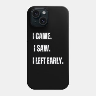 I Came. I Saw. I Left Early. Phone Case