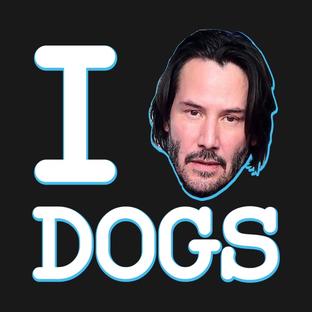 I Love Dogs Keanu Reeves John Wick by HeyListen