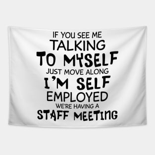 If You See Me Talking To Myself Just Move Along I'm Self Employed We're Having A Staff Meeting Shirt Tapestry