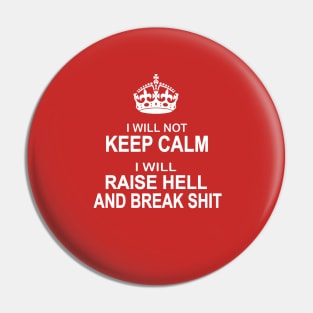 I will not keep calm I will raise hell and break shit Pin